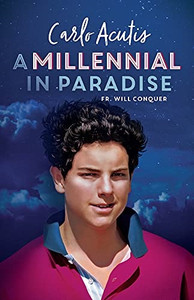 Carlos Acutis A Millennial in Paradise Carlos Acutis A Millennial in Paradise