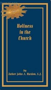 Holiness in the Church by Father John A. Hardon, S.J. Holiness in the Church by Father John A. Hardon, S.J.