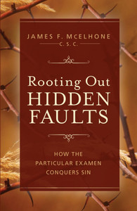 Rooting Out Hidden Faults - How the Particular Examen Conquers Sin Rooting Out Hidden Faults - How the Particular Examen Conquers Sin