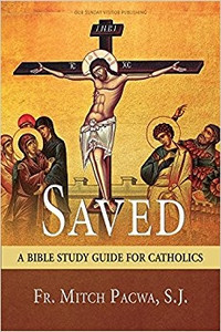Saved: A Bible Study Guide For Catholics by Fr. Mitch Pacwa Saved: A Bible Study Guide For Catholics by Fr. Mitch Pacwa