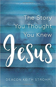 The Story You Thought You Knew Jesus by Deacon  Keith Strohm The Story You Thought You Knew Jesus by Deacon  Keith Strohm