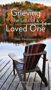 Grieving the Loss of a Loved One: Daily Meditations by Lorene Hanley Duquin Grieving the Loss of a Loved One: Daily Meditations by Lorene Hanley Duquin