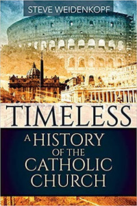Timeless A History of The Catholic Church by Steve Weidenkopf Timeless A History of The Catholic Church by Steve Weidenkopf