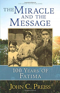 The Miracle and The Message 100 Years of Fatima The Miracle and The Message 100 Years of Fatima