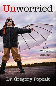 Unworried: A Life Without Anxiety by Dr. Gregory Popcak Unworried: A Life Without Anxiety by Dr. Gregory Popcak