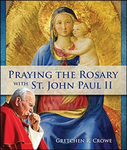Praying the Rosary with St John Paul II: By Gretchen R Crowe Praying the Rosary with St John Paul II: By Gretchen R Crowe