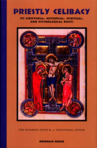 Priestly Celibacy--Its Scriptural, Historical, Spiritual, and Psychological Roots Priestly Celibacy--Its Scriptural, Historical, Spiritual, and Psychological Roots