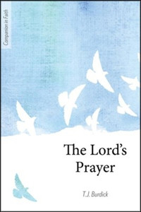 The Lord's Prayer Companion in Faith, By T.J. Burdick The Lord's Prayer Companion in Faith, By T.J. Burdick