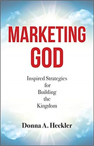 Marketing God, Inspired Strategies for Building the Kingdom by Donna A. Heckler