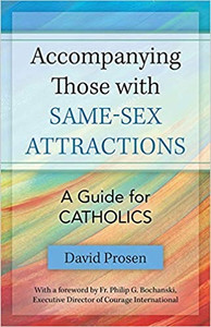 Accompanying Those with Same-Sex Attractions: A Guide for Catholics by David Prosen
