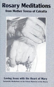 Rosary Meditations from Mother Teresa of Calcutta Rosary Meditations from Mother Teresa of Calcutta
