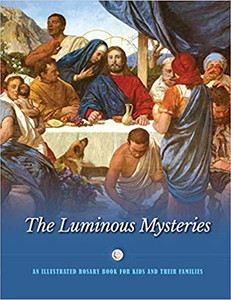 The Luminous Mysteries: An Illustrated Rosary Book For Kids and Their Families The Luminous Mysteries: An Illustrated Rosary Book For Kids and Their Families