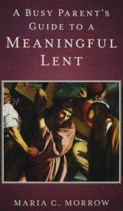 A Busy Parent's Guide To A Meaningful Lent A Busy Parent's Guide To A Meaningful Lent