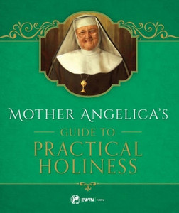 Mother Angelica's Guide to Practical Holiness Mother Angelica's Guide to Practical Holiness