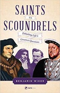 Saints Vs. Scoundrels: Debating Life's Greatest Questions by Benjamin Wiker Saints Vs. Scoundrels: Debating Life's Greatest Questions by Benjamin Wiker