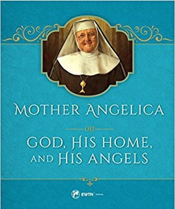 Mother Angelica on God, His Home, and His Angels Mother Angelica on God, His Home, and His Angels
