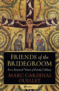 Friends of the Bridegroom By, Marc Cardinal Ouellet Friends of the Bridegroom By, Marc Cardinal Ouellet