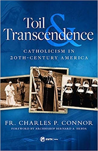 Toil Transcendence Catholicism In 20th-Century America by Fr. Charles P. Connor Toil Transcendence Catholicism In 20th-Century America by Fr. Charles P. Connor