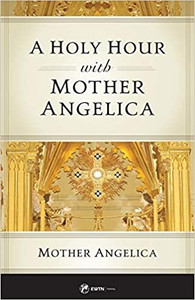 A Holy Hour with Mother Angelica A Holy Hour with Mother Angelica