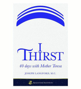 I Thirst 40 Days with Mother Teresa Author: Joseph Langford
