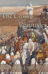 The Cross and the Beatitudes Fulton J. Sheen The Cross and the Beatitudes Fulton J. Sheen