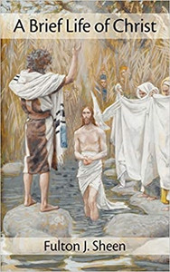 A Brief Life of Christ Fulton J. Sheen A Brief Life of Christ Fulton J. Sheen