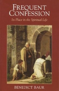 Frequent Confession its Place in the Spiritual Life by Benedict Baur Frequent Confession its Place in the Spiritual Life by Benedict Baur