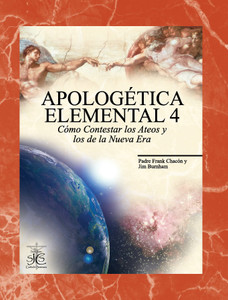 Apologetica Elemental 4: Como Contestar los ateos y los de la Nueva Era Apologetica Elemental 4: Como Contestar los ateos y los de la Nueva Era