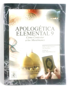 Apologetica Elemental 9: Como Contestar a los Musulmanes Apologetica Elemental 9: Como Contestar a los Musulmanes
