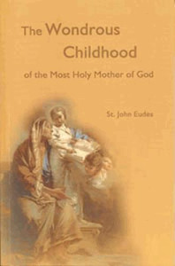 The Wondrous Childhood of the Most Holy Mother of God by St. John Eudes, Softcover 290 pages The Wondrous Childhood of the Most Holy Mother of God by St. John Eudes, Softcover 290 pages