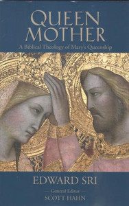Queen Mother, A Biblical Theology of Mary's Queenship by Edward Sri Queen Mother, A Biblical Theology of Mary's Queenship by Edward Sri