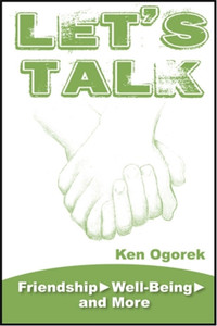 Let's Talk: Friendship, Well-Being, and More by Ken Ogorek Let's Talk: Friendship, Well-Being, and More by Ken Ogorek