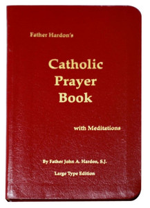 Father Hardon's Catholic Prayer Book with Meditations Large Type Edition Father Hardon's Catholic Prayer Book with Meditations Large Type Edition