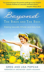Beyond The Birds and The Bees: Raising Sexually Whole and Holy Kids by Greg and Lisa Popcak Beyond The Birds and The Bees: Raising Sexually Whole and Holy Kids by Greg and Lisa Popcak