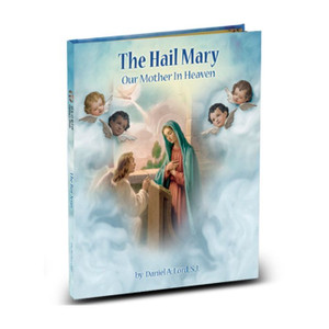 The Hail Mary, Our Mother In Heaven The Hail Mary, Our Mother In Heaven