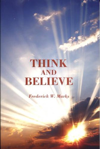 Think And Believe by Frederick W. Marks Think And Believe by Frederick W. Marks