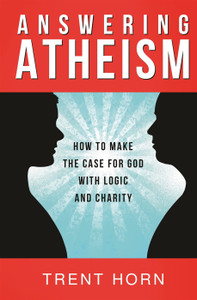 Answering Atheism: How To Make The Case For God with Logic and Charity by Trent Horn Answering Atheism: How To Make The Case For God with Logic and Charity by Trent Horn