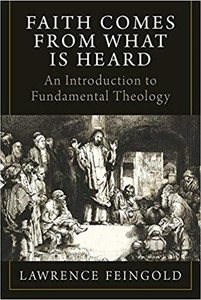 Faith Comes From What Is Heard: An Introduction to Fundamental Theology by Lawrence Feingold Faith Comes From What Is Heard: An Introduction to Fundamental Theology by Lawrence Feingold