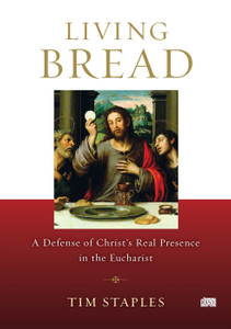 Living Bread : A Defense of Christ’s Real Presence in the Eucharist Audio Living Bread : A Defense of Christ’s Real Presence in the Eucharist Audio
