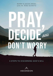 Pray, Decide and Don't Worry: 5 steps to Discerning God's Will by Bobby & Jackie Angel with Fr. Mike Schmitz Pray, Decide and Don't Worry: 5 steps to Discerning God's Will by Bobby & Jackie Angel with Fr. Mike Schmitz