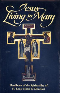 Jesus Living in Mary: Handbook of the Spirituality of St. Louis Marie de Montfort Jesus Living in Mary: Handbook of the Spirituality of St. Louis Marie de Montfort