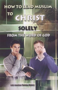 How to Lead Muslims to Christ Solely From The Word Of God, By Joseph Abraham M., Arab American Christian Ministry How to Lead Muslims to Christ Solely From The Word Of God, By Joseph Abraham M., Arab American Christian Ministry
