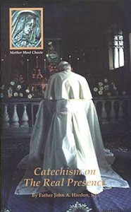 Catechism on the Real Presence, By Fr. John A. Hardon, S.J Catechism on the Real Presence, By Fr. John A. Hardon, S.J