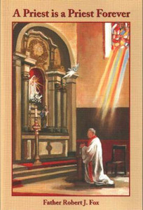 A Priest is a Priest Forever:  Autobiography by Fr. Robert J. Fox A Priest is a Priest Forever:  Autobiography by Fr. Robert J. Fox