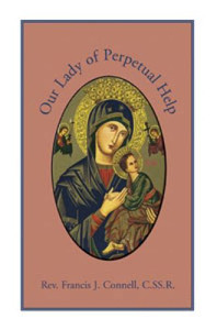 Our Lady of Perpetual Help by Rev. Francis. J. Connell, C.S.S.R Our Lady of Perpetual Help by Rev. Francis. J. Connell, C.S.S.R