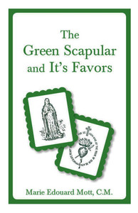 The Green Scapular and It's Favor by Marie Edouard Mott, C.M. The Green Scapular and It's Favor by Marie Edouard Mott, C.M.