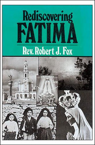 Rediscovering Fatima by Rev. Robert J. Fox Rediscovering Fatima by Rev. Robert J. Fox