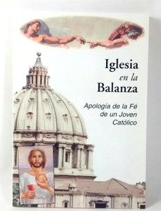 Iglesia en la Balanza: Apologia de la Fe de un Joven Catolico Iglesia en la Balanza: Apologia de la Fe de un Joven Catolico