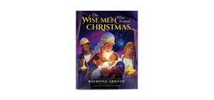 The Wise Men Who Found Christmas by Raymond Arroyo The Wise Men Who Found Christmas by Raymond Arroyo