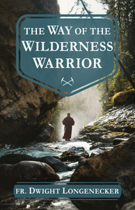 The Way of the Wilderness Warrior by Fr. Dwight Longenecker The Way of the Wilderness Warrior by Fr. Dwight Longenecker